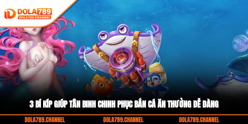 3 bí kíp giúp tân binh chinh phục bắn cá ăn thưởng dễ dàng 3 bí kíp giúp tân binh chinh phục bắn cá ăn thưởng dễ dàng