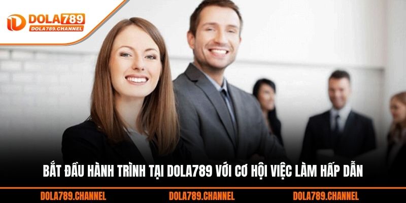 Bắt đầu hành trình tại DOLA789 với cơ hội việc làm hấp dẫn Bắt đầu hành trình tại DOLA789 với cơ hội việc làm hấp dẫn