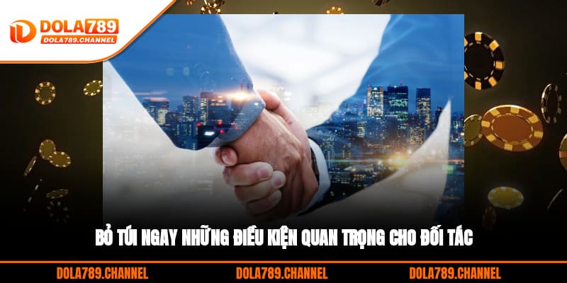 Bỏ túi ngay những điều kiện quan trọng cho đối tác Bỏ túi ngay những điều kiện quan trọng cho đối tác