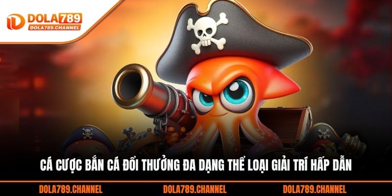 Cá cược bắn cá đổi thưởng đa dạng thể loại giải trí hấp dẫn Cá cược bắn cá đổi thưởng đa dạng thể loại giải trí hấp dẫn