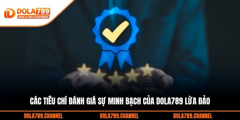Các tiêu chí đánh giá sự minh bạch của DOLA789 lừa đảo Các tiêu chí đánh giá sự minh bạch của DOLA789 lừa đảo
