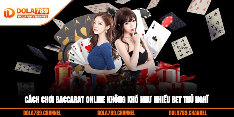 Cách chơi Baccarat online không khó như nhiều bet thủ nghĩ Cách chơi Baccarat online không khó như nhiều bet thủ nghĩ