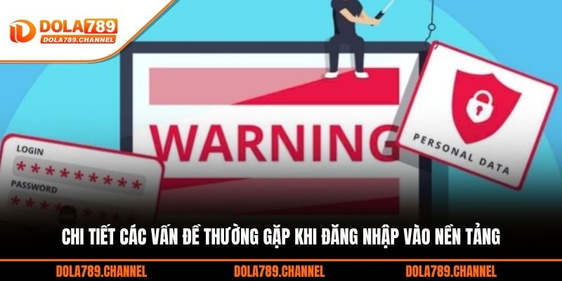 Chi tiết các vấn đề thường gặp khi đăng nhập vào nền tảng Chi tiết các vấn đề thường gặp khi đăng nhập vào nền tảng