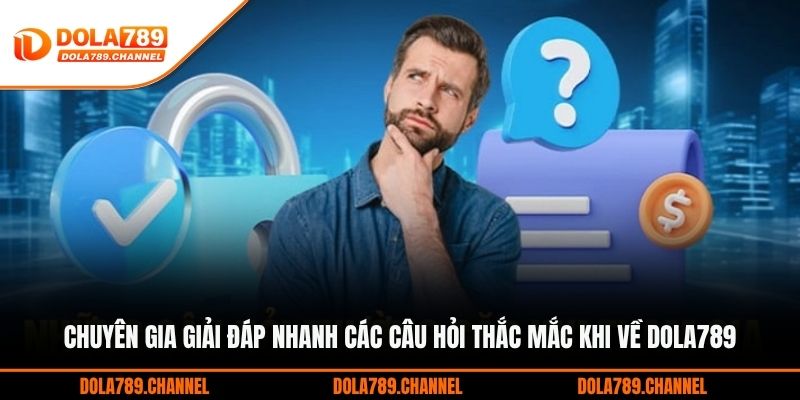 Chuyên gia giải đáp nhanh các câu hỏi thắc mắc khi về DOLA789 Chuyên gia giải đáp nhanh các câu hỏi thắc mắc khi về DOLA789