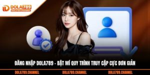Đăng Nhập DOLA789 - Bật Mí Quy Trình Truy Cập Cực Đơn Giản