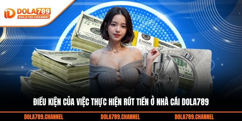 Điều kiện của việc thực hiện rút tiền ở nhà cái DOLA789 Điều kiện của việc thực hiện rút tiền ở nhà cái DOLA789