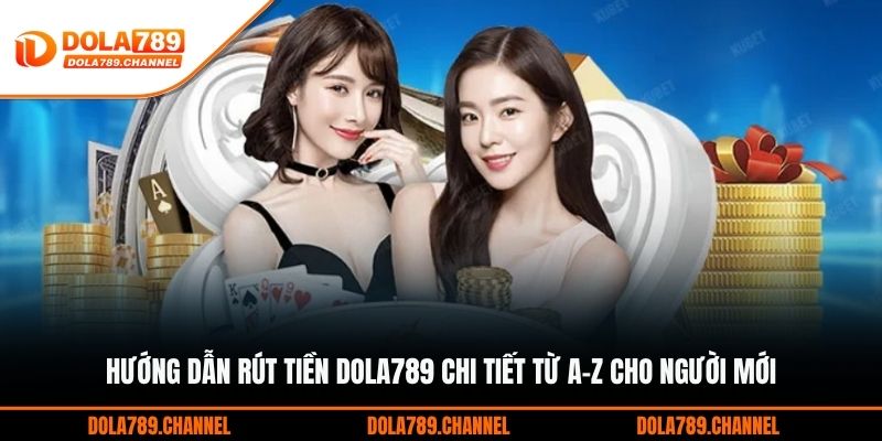 Hướng Dẫn Rút Tiền DOLA789 Chi Tiết Từ A-Z Cho Người Mới