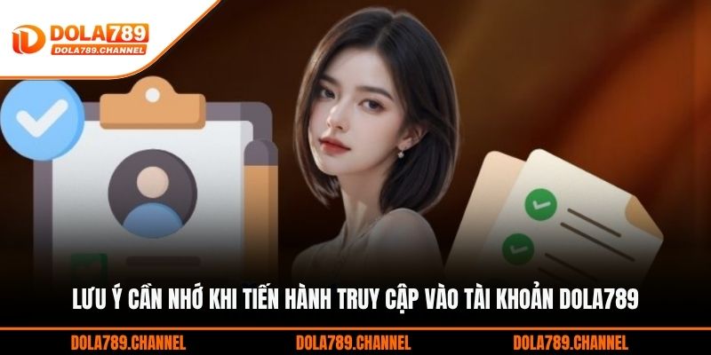 Lưu ý cần nhớ khi tiến hành truy cập vào tài khoản DOLA789 Lưu ý cần nhớ khi tiến hành truy cập vào tài khoản DOLA789