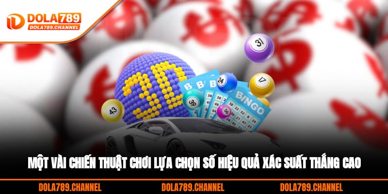Một vài chiến thuật chơi lựa chọn số hiệu quả, xác suất thắng cao Một vài chiến thuật chơi lựa chọn số hiệu quả, xác suất thắng cao