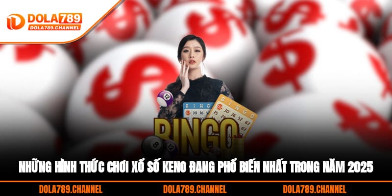Những hình thức chơi xổ số Keno đang phổ biến nhất trong năm 2025 Những hình thức chơi xổ số Keno đang phổ biến nhất trong năm 2025