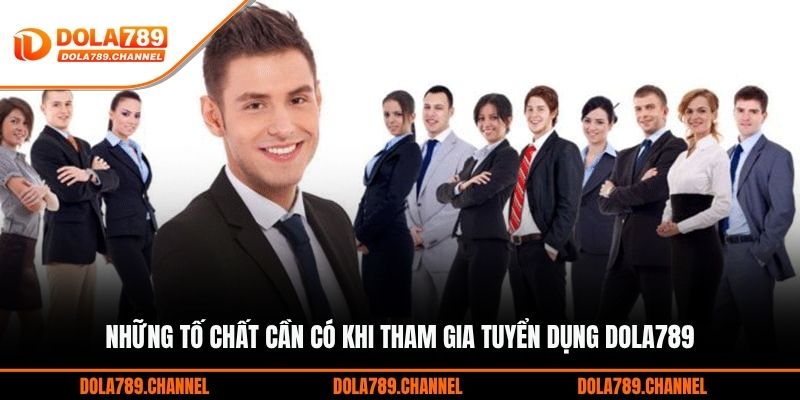 Những tố chất cần có khi tham gia tuyển dụng DOLA789 Những tố chất cần có khi tham gia tuyển dụng DOLA789