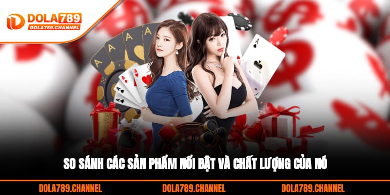 So sánh các sản phẩm nổi bật và chất lượng của nó So sánh các sản phẩm nổi bật và chất lượng của nó