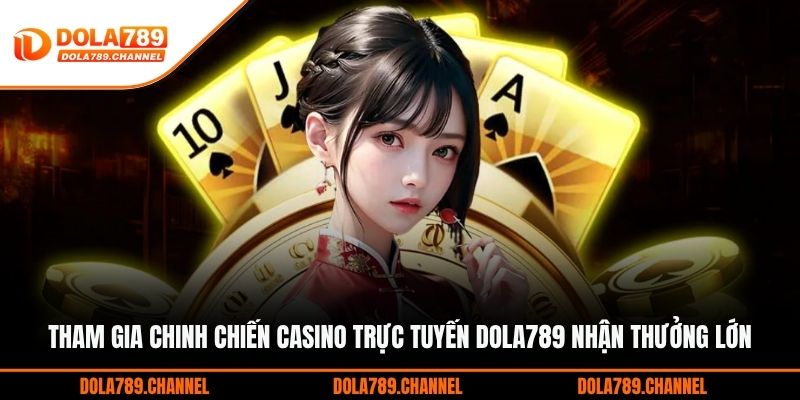 Tham gia chinh chiến casino trực tuyến DOLA789 nhận thưởng lớn Tham gia chinh chiến casino trực tuyến DOLA789 nhận thưởng lớn