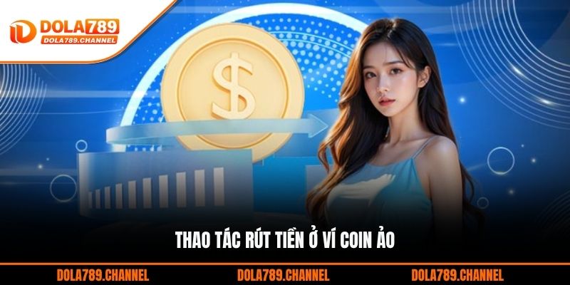 Thao tác rút tiền ở ví coin ảo Thao tác rút tiền ở ví coin ảo
