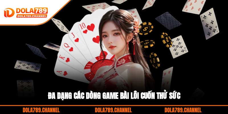 Đa dạng các dòng game bài lôi cuốn thử sức Đa dạng các dòng game bài lôi cuốn thử sức