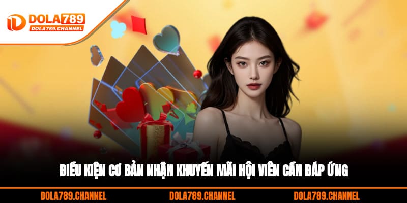 Điều kiện cơ bản nhận khuyến mãi hội viên cần đáp ứng Điều kiện cơ bản nhận khuyến mãi hội viên cần đáp ứng