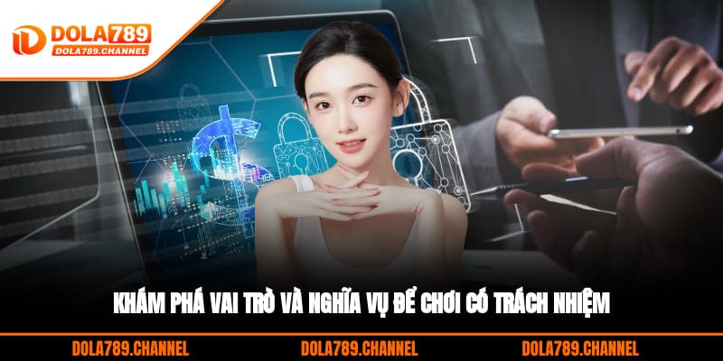 Khám phá vai trò và nghĩa vụ để chơi có trách nhiệm Khám phá vai trò và nghĩa vụ để chơi có trách nhiệm
