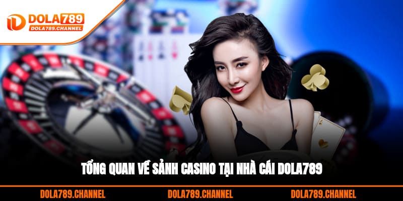 Tổng quan về sảnh Casino tại nhà cái DOLA789 Tổng quan về sảnh Casino tại nhà cái DOLA789
