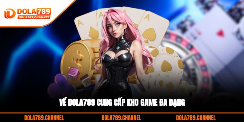 Về DOLA789 cung cấp kho game đa dạng Về DOLA789 cung cấp kho game đa dạng