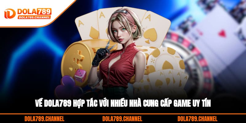 Về DOLA789 hợp tác với nhiều nhà cung cấp game uy tín Về DOLA789 hợp tác với nhiều nhà cung cấp game uy tín