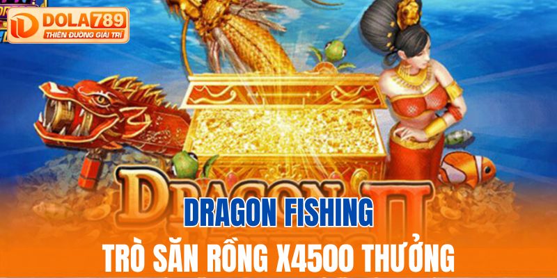 Dragon Fishing trò săn rồng x4500 thưởng