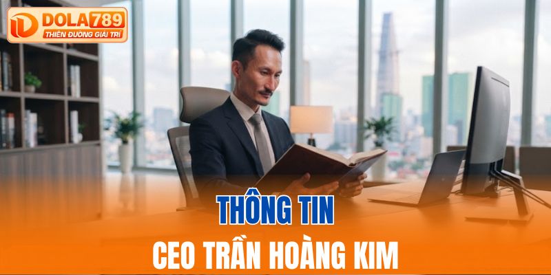 Thông tin CEO Trần Hoàng Kim