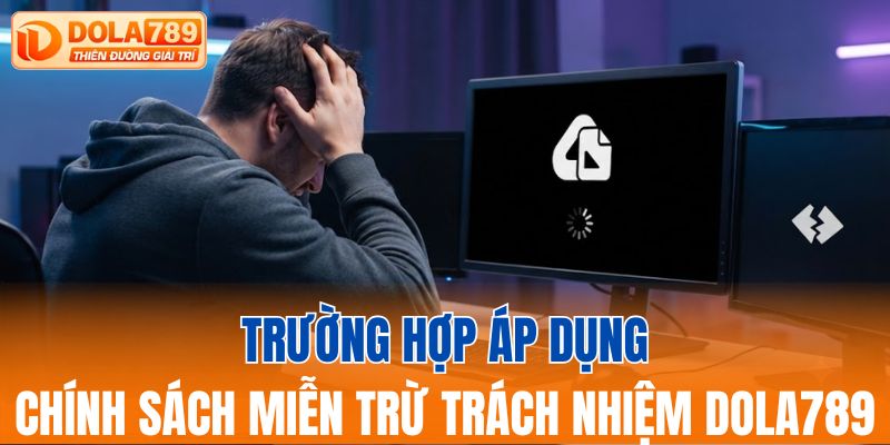 Trường hợp áp dụng chính sách miễn trừ trách nhiệm DOLA789
